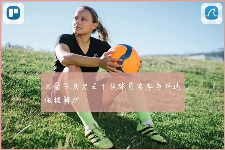 火箭队历史五十佳球员名单与评选依据解析